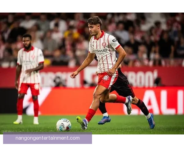 赫罗纳俱乐部最新转会进展与联赛前景深度观察及未来战略布局 赫罗纳俱乐部最新转会进展与联赛前景深度观察及未来战略布局